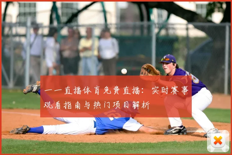 一一直播体育免费直播：实时赛事观看指南与热门项目解析